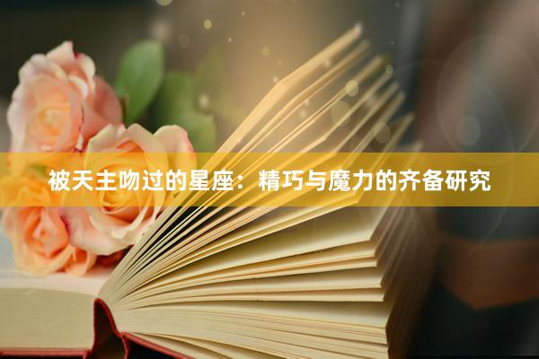 被天主吻过的星座：精巧与魔力的齐备研究